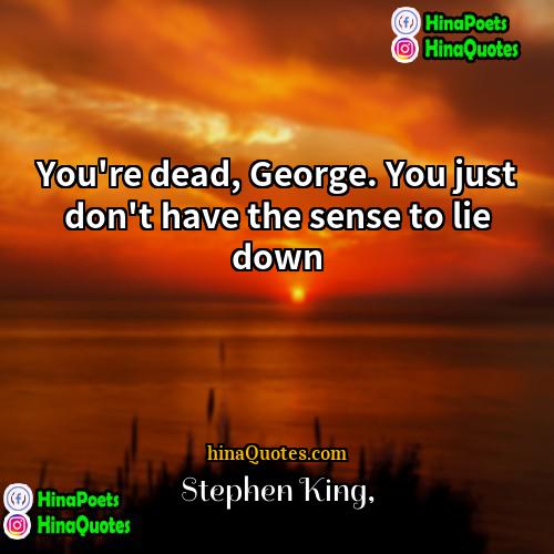Stephen King Quotes | You're dead, George. You just don't have